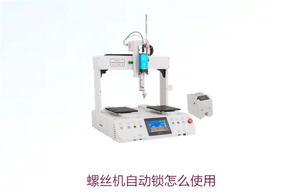 螺丝机自动锁怎么使用？简单操作指南，轻松上手提高生产效率